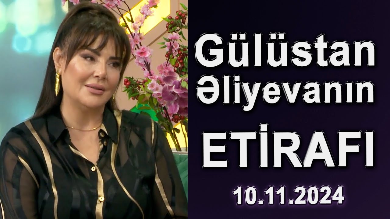 Gülüstan Əliyevanın Etirafı - 10.11.2024