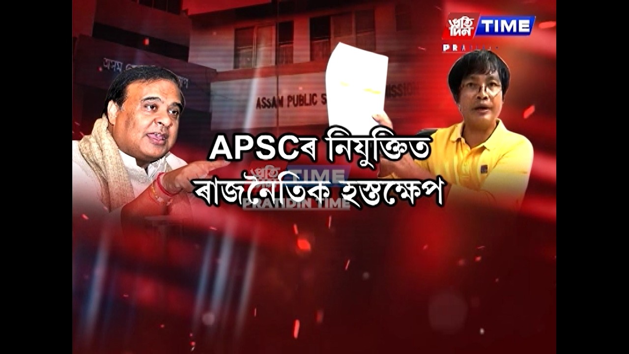 APSCৰ স্বতন্ত্ৰতাত হস্তক্ষেপ কৰিছে মুখ্যমন্ত্ৰীয়ে