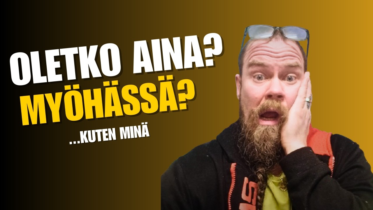 Oletko sinä myöhässä?