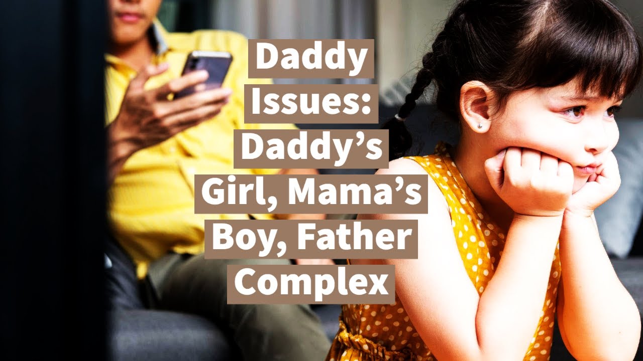 Daddy Issues: Daddy's Girl, Mama&rsquo;s Boy, Father Complex