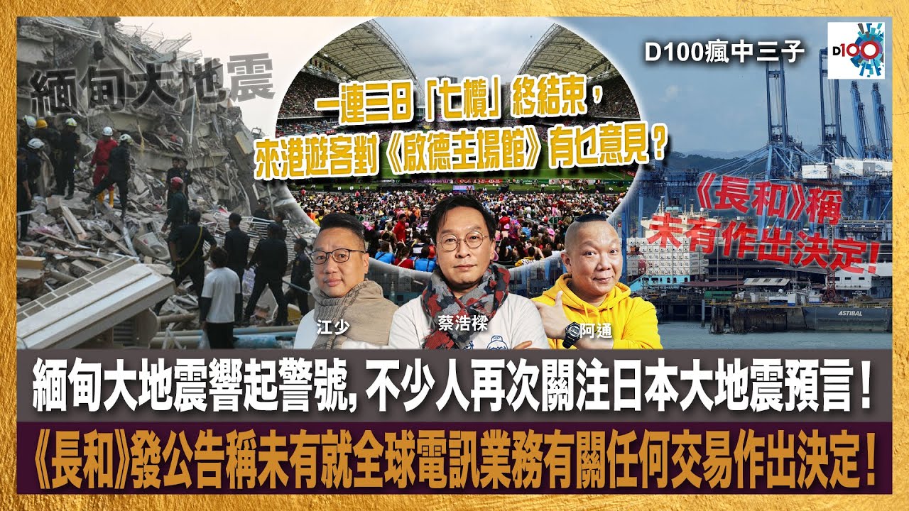 一連三日「七欖」終結束，來港遊客對《啟德主場館》有乜意見？緬甸大地震響起警號，不少人再次關注日本大地震預言！《長和》發公告稱未有就全球電訊業務有關任何交易作出決定！｜瘋中三子｜蔡浩樑、阿通、江少