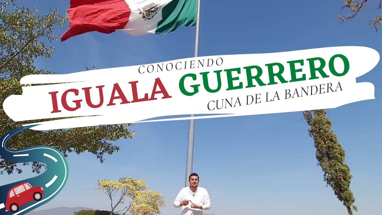 IGUALA GUERRERO Y SUS LUGARES HISTÓRICOS