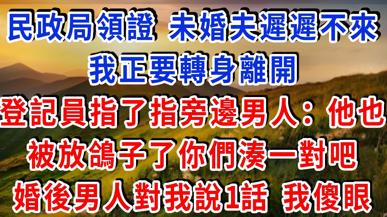 民政局領證，未婚夫遲遲不來，我正要轉身離開，登記員笑著指了指旁邊的男人：他也被放鴿子了，你們湊一對吧，我們對視十秒：好，婚後男人對我說1話 我傻眼#雅婷講故事#為人處世#生活經驗#情感故事
