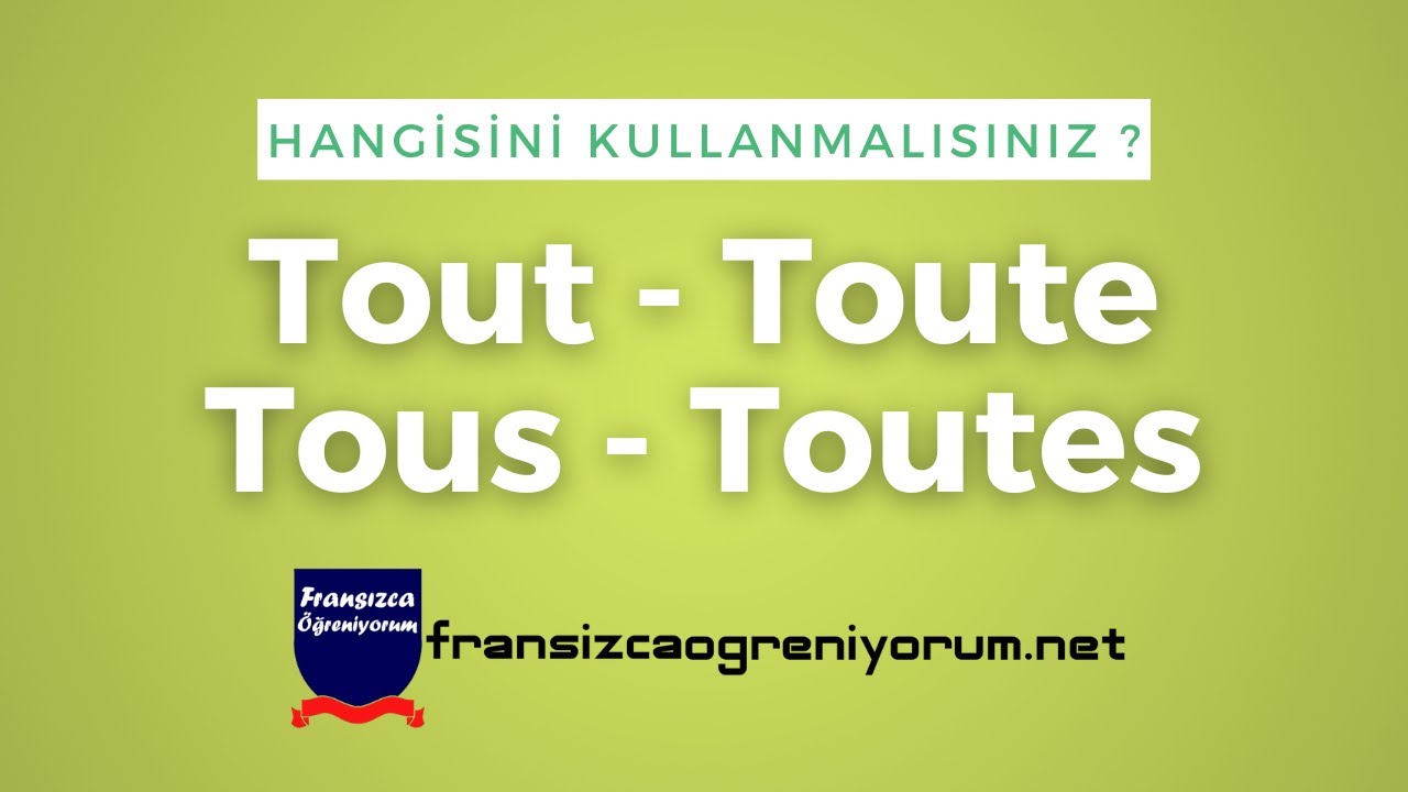 Fransızca Öğreniyorum - Tout, Toute, Tous, Toutes Hangisini Seçmelisiniz ? Anlamları Nelerdir ?