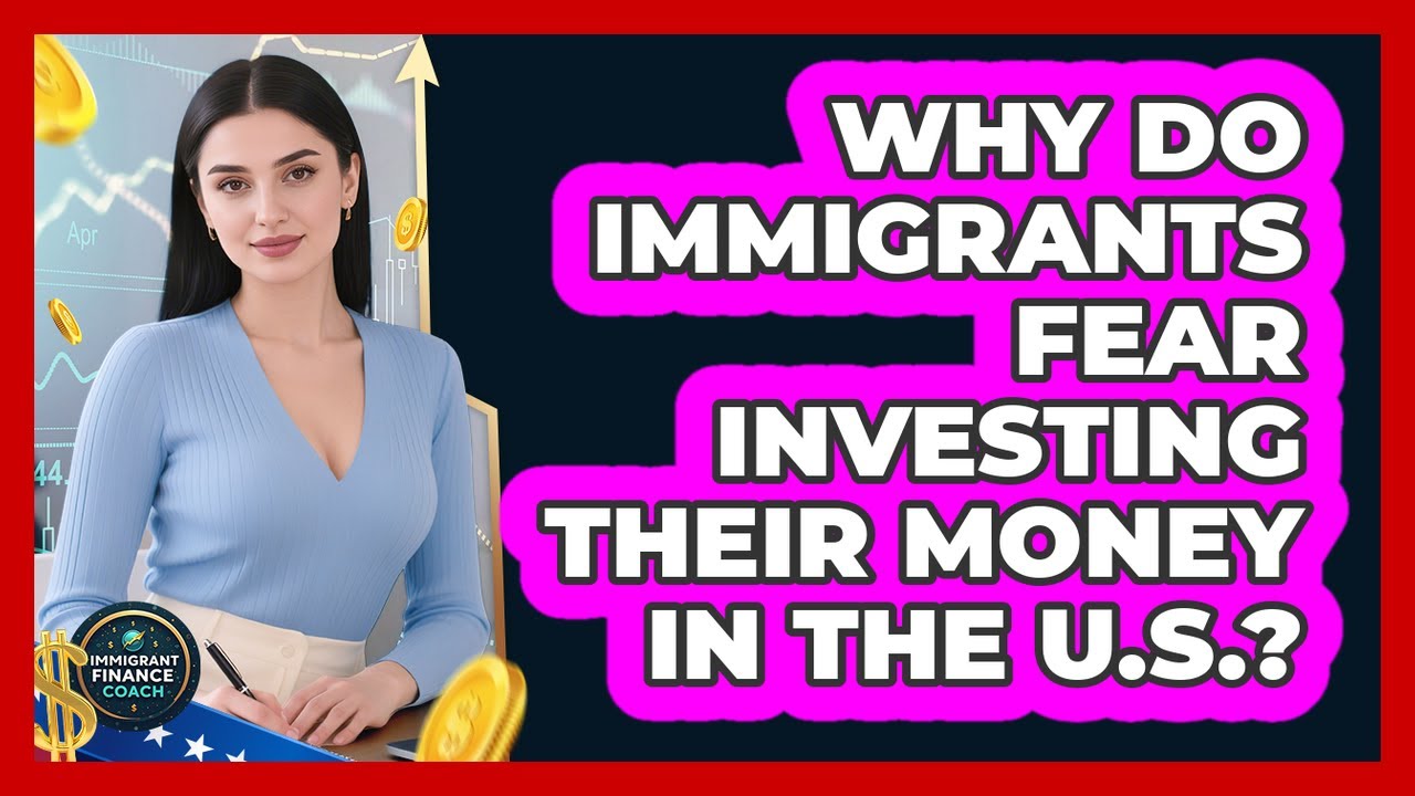 Why Do Immigrants Fear Investing Their Money In The U.S.? - Immigrant Finance Coach
