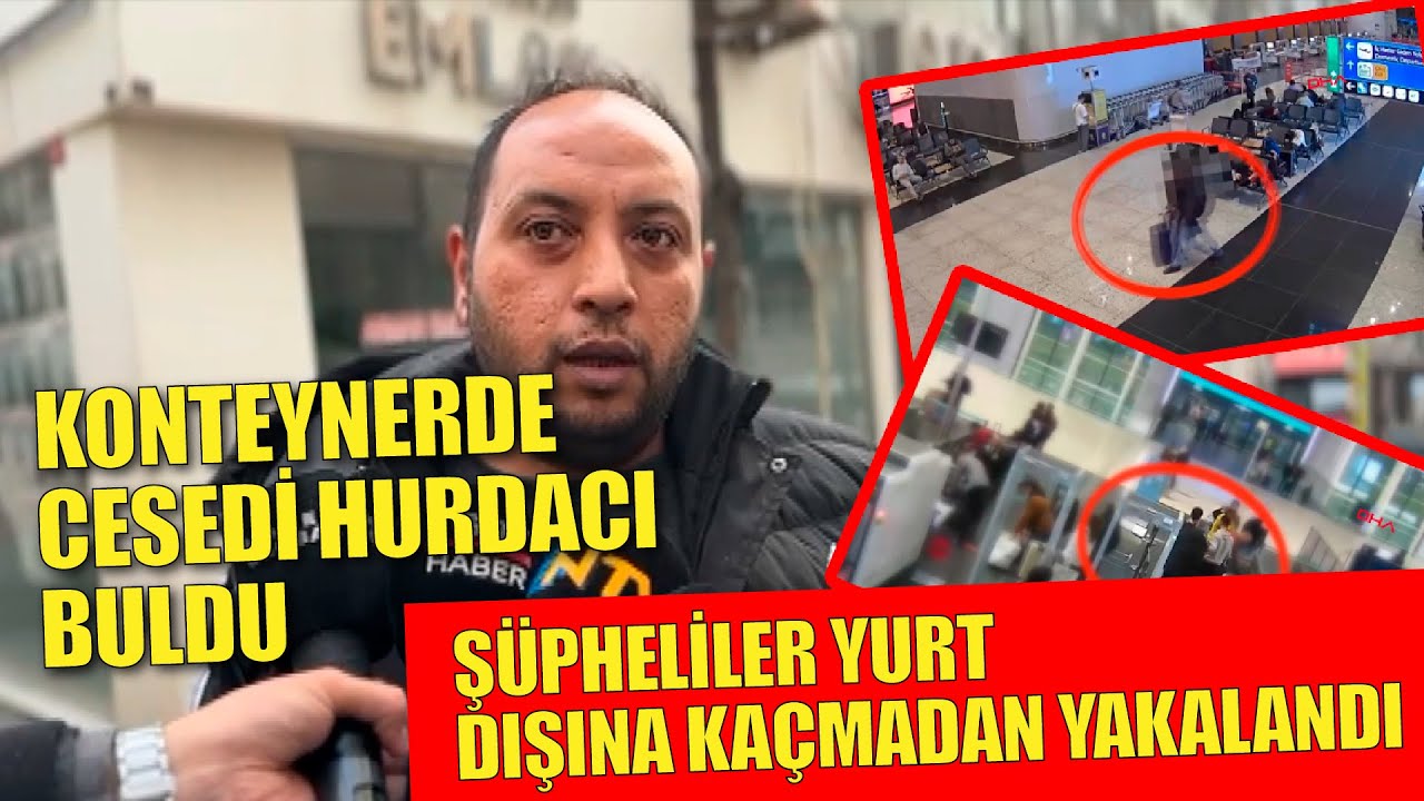 Şişli’de cinayet: Konteynerde cesedi hurdacı buldu, şüpheliler yurt dışına kaçamadan yakalandı