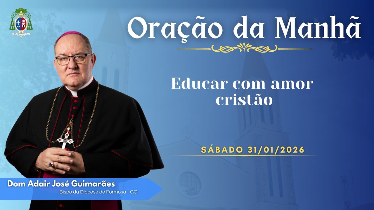 ORAÇÃO DA MANHÃ | Educar com amor cristão - 31/01/2026