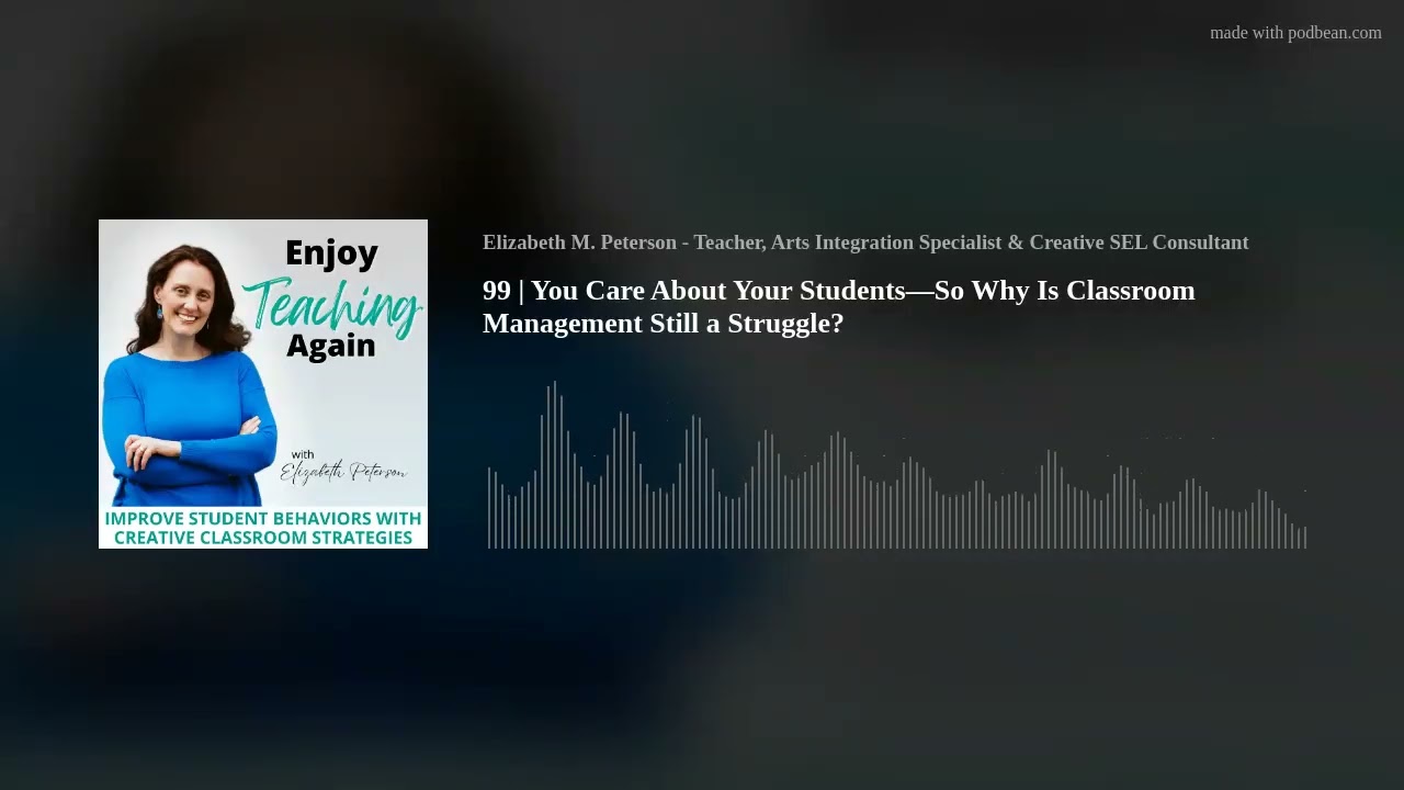 99 | You Care About Your Students—So Why Is Classroom Management Still a Struggle?