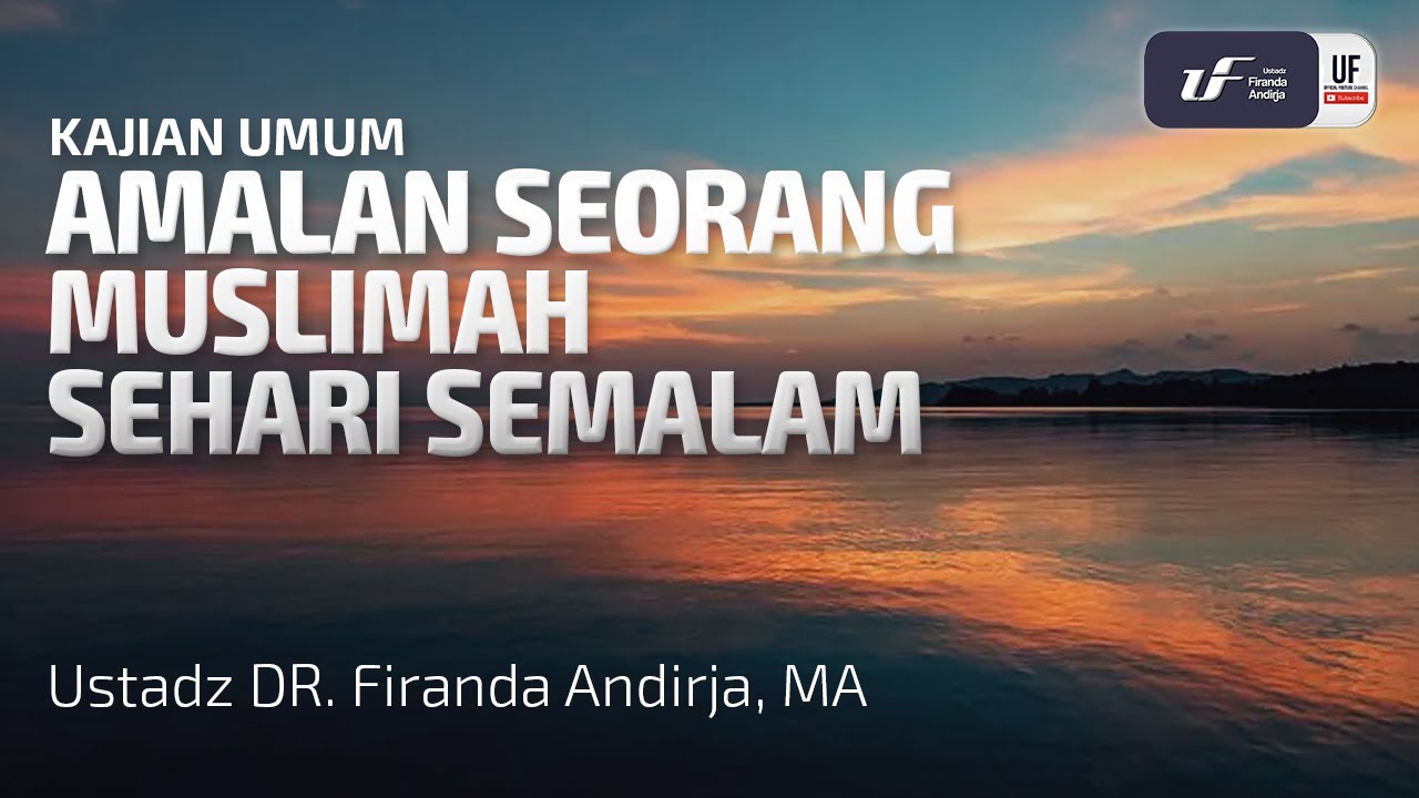 Amalan Seorang Muslimah Sehari Semalam - Ustadz Dr. Firanda Andirja M.A