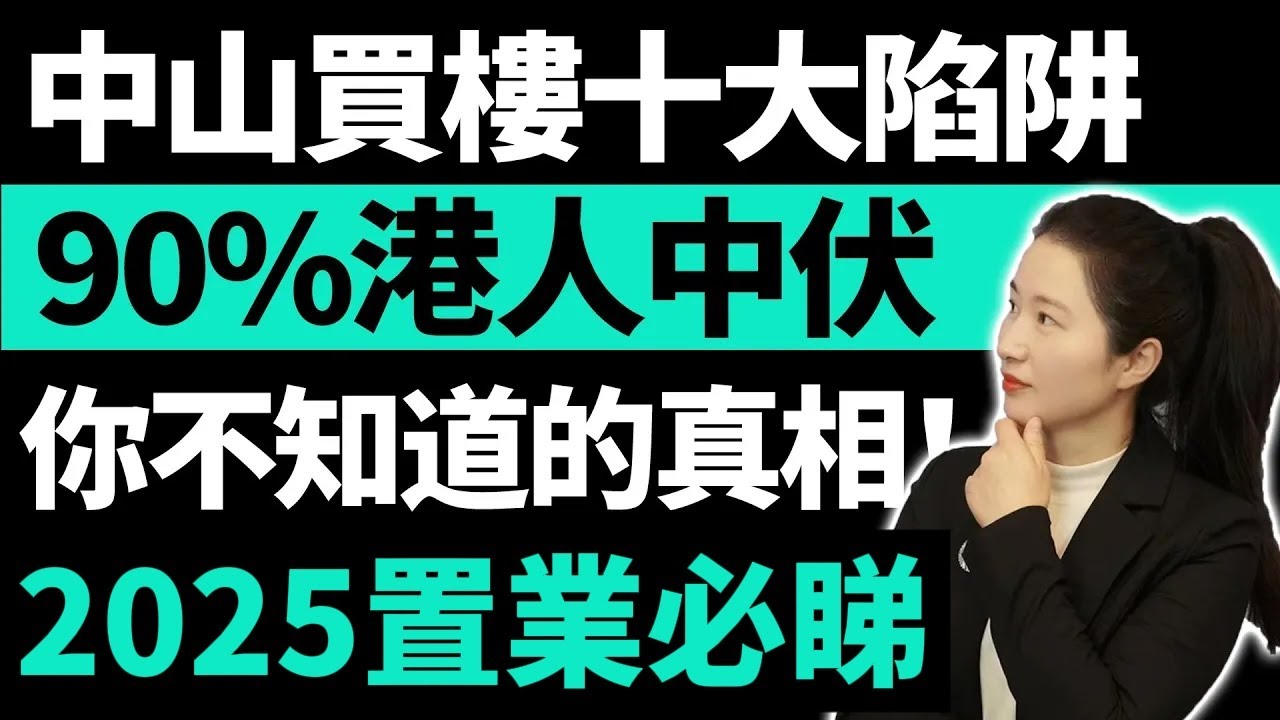 2025大灣區置業必睇攻略 |中山買樓十大陷阱 | 90%港人中伏 | 十個中介不會告訴的真相 | 大灣區防中伏必睇 | 養老置業千萬不能錯過 |