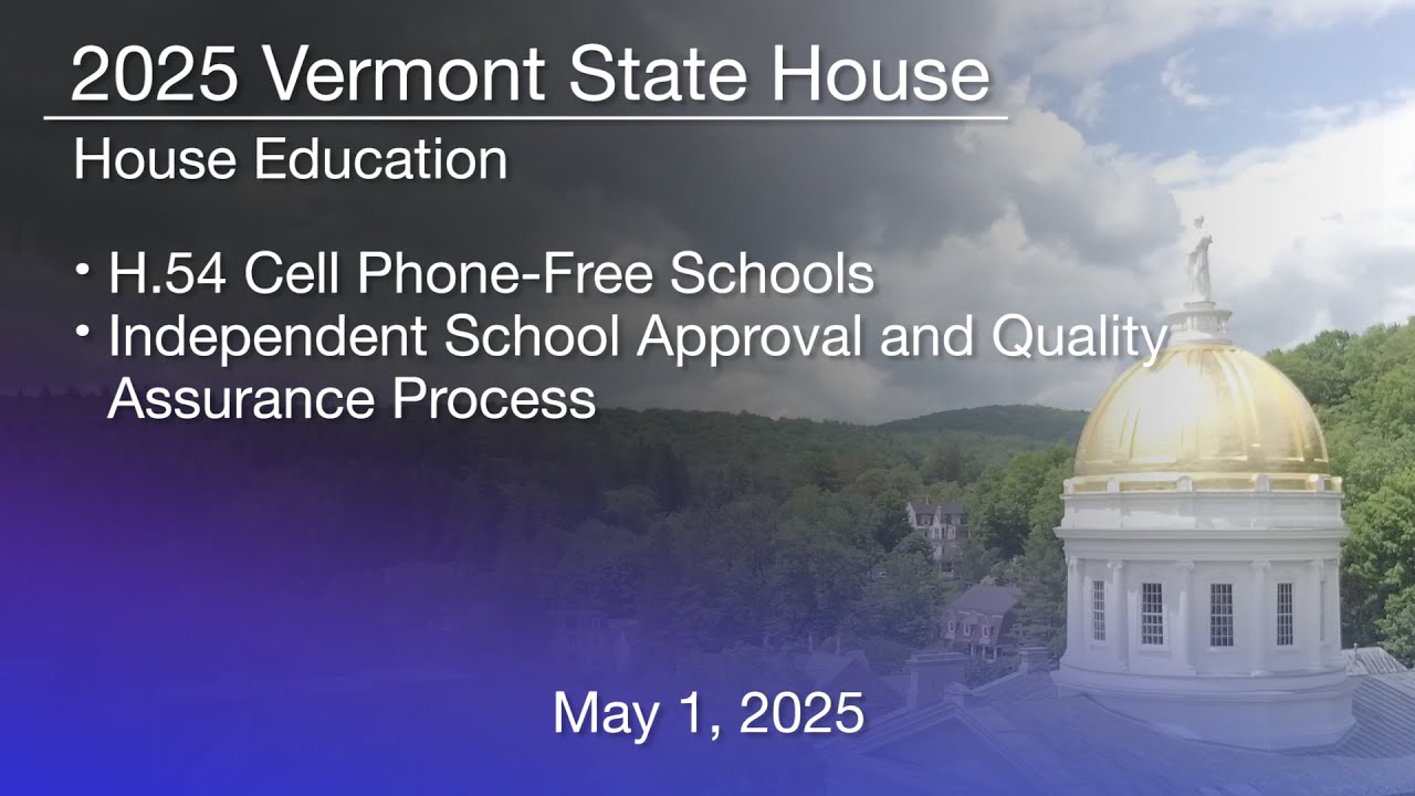 VT State House - H.54 Cell Phone-Free Schools, Independent School Approval & QA Process 5/1/2025