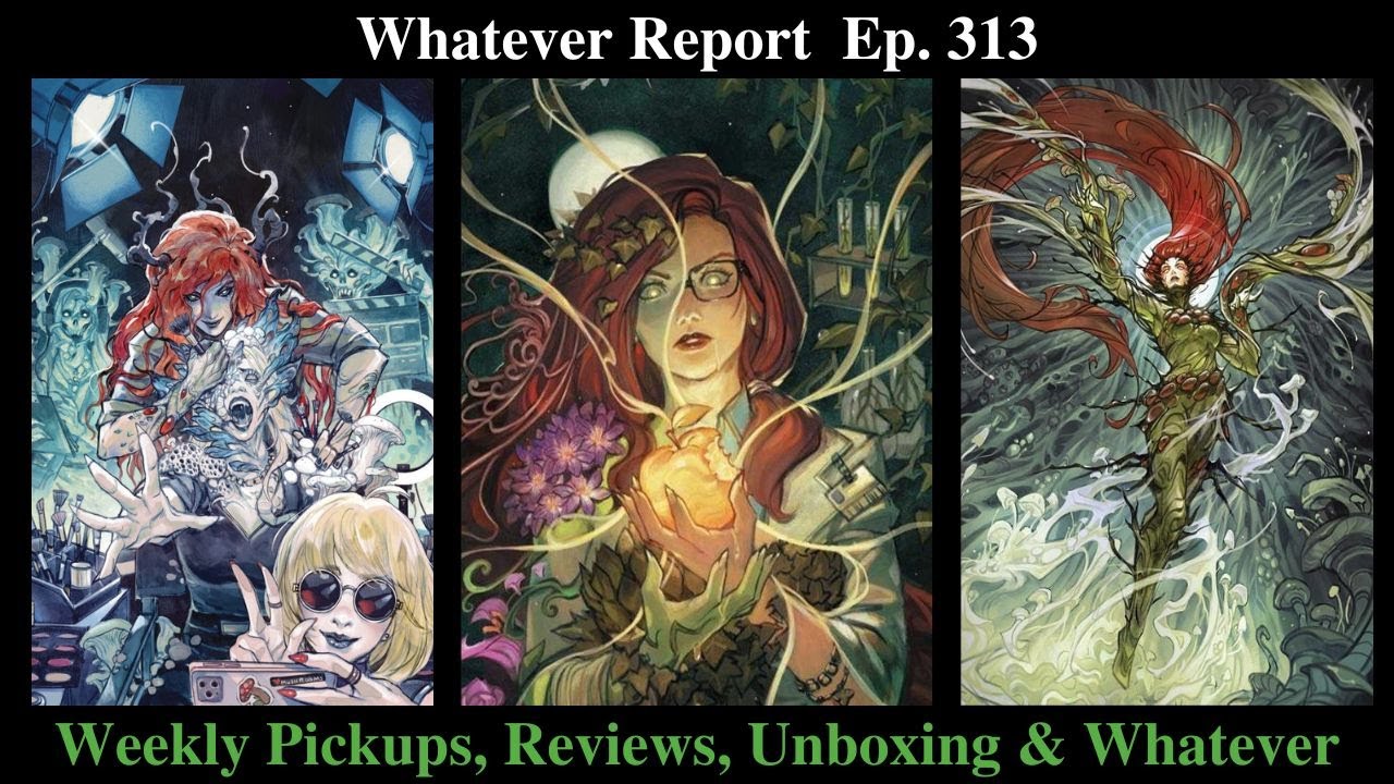 The Whatever Report Ep. 313 Weekly Pickups, Reviews, Unboxing & Whatever