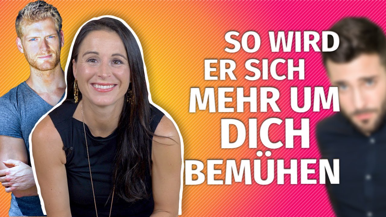 So wird er sich mehr und mehr um dich bemühen