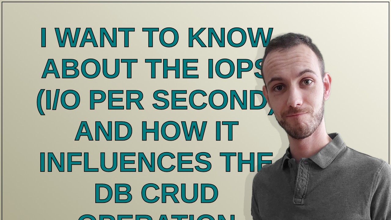 Dba: I want to know about the IOPS (I/O Per Second) and How it influences the DB CRUD operation