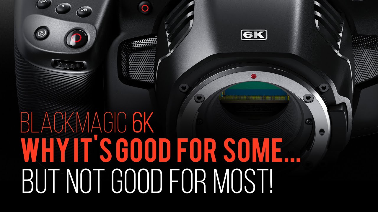BlackMagic 6K: Why it’s good for some... BUT not good for most