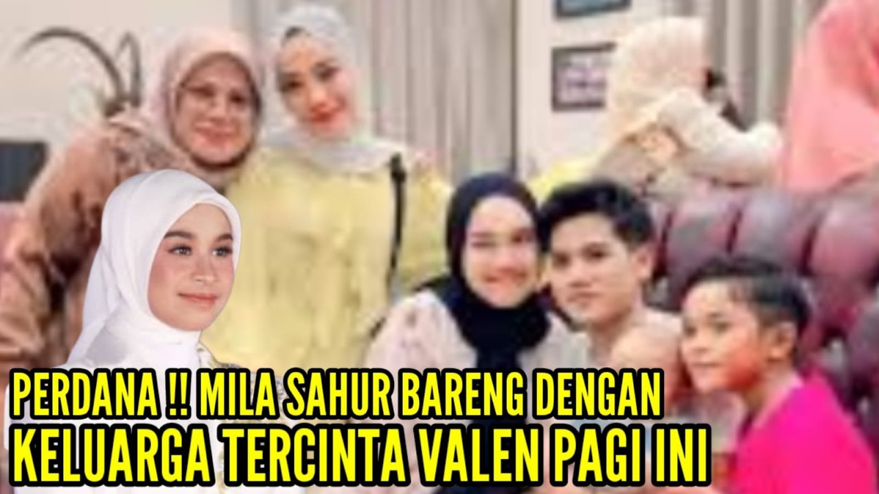 MILA TERHARU ORANG TUA VALEN JAMU DIRINYA BAK MENANTU SENDIRI SAAT SAHUR DIKEDIAMANYA TADI PAGI