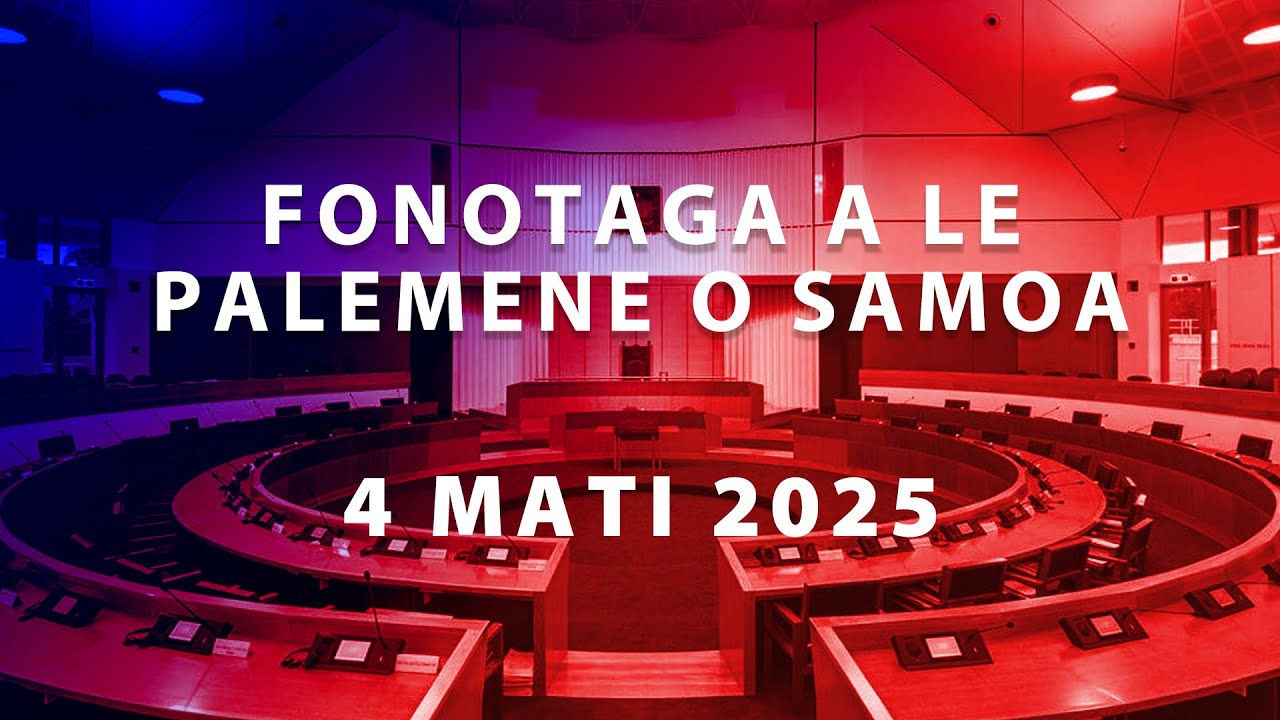 Fonotaga a le Palemene o Samoa, 04 Mati 2025