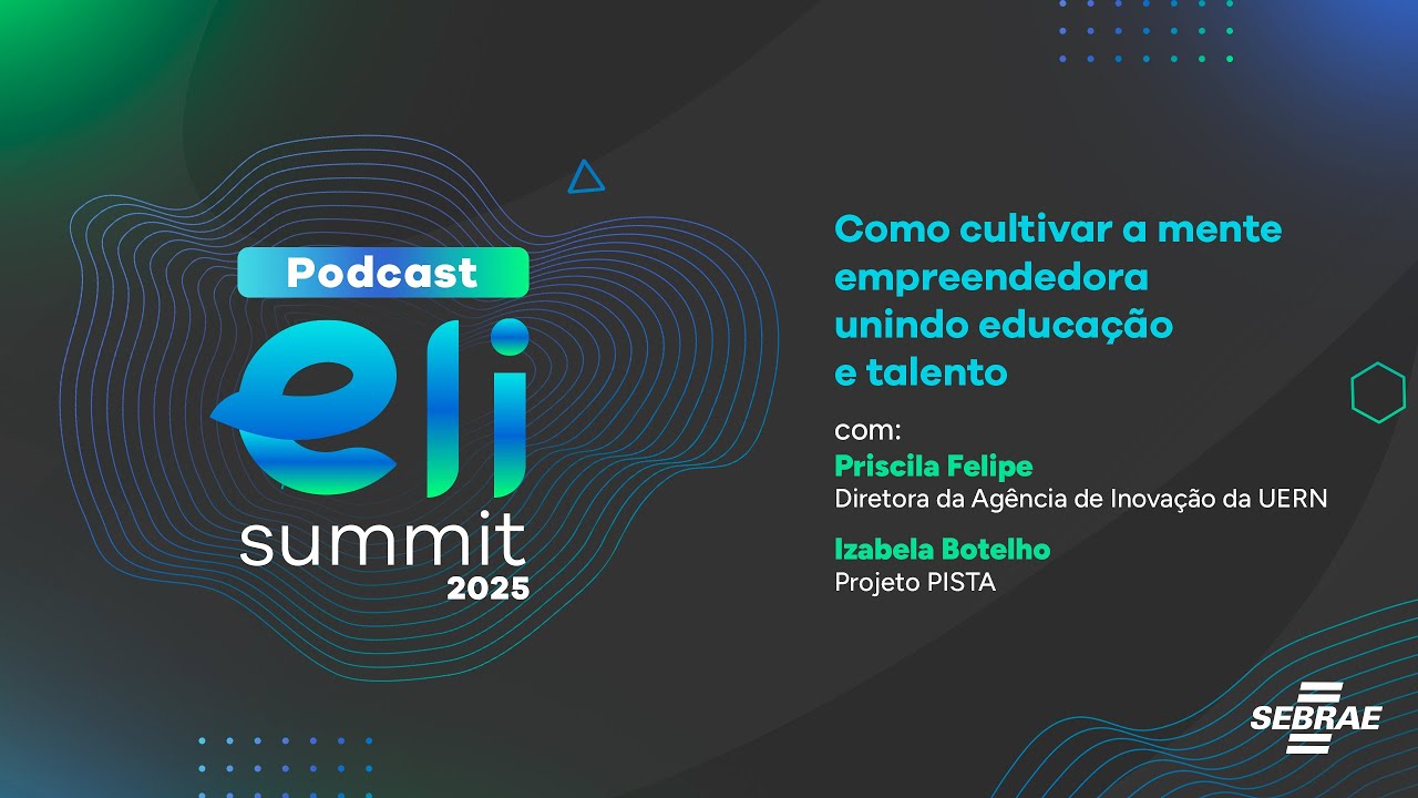 Eli Summit 2025 - EPISÓDIO 07 - Como cultivar a mente empreendedora unindo educação e talento