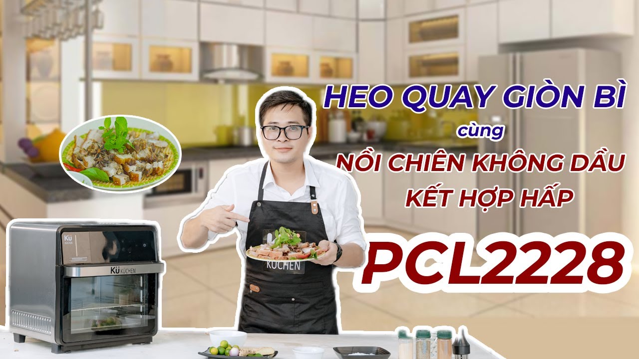 LÀM THỊT QUAY GIÒN BÌ CÙNG NỒI CHIÊN KHÔNG DẦU KẾT HỢP HẤP KU PCL2228