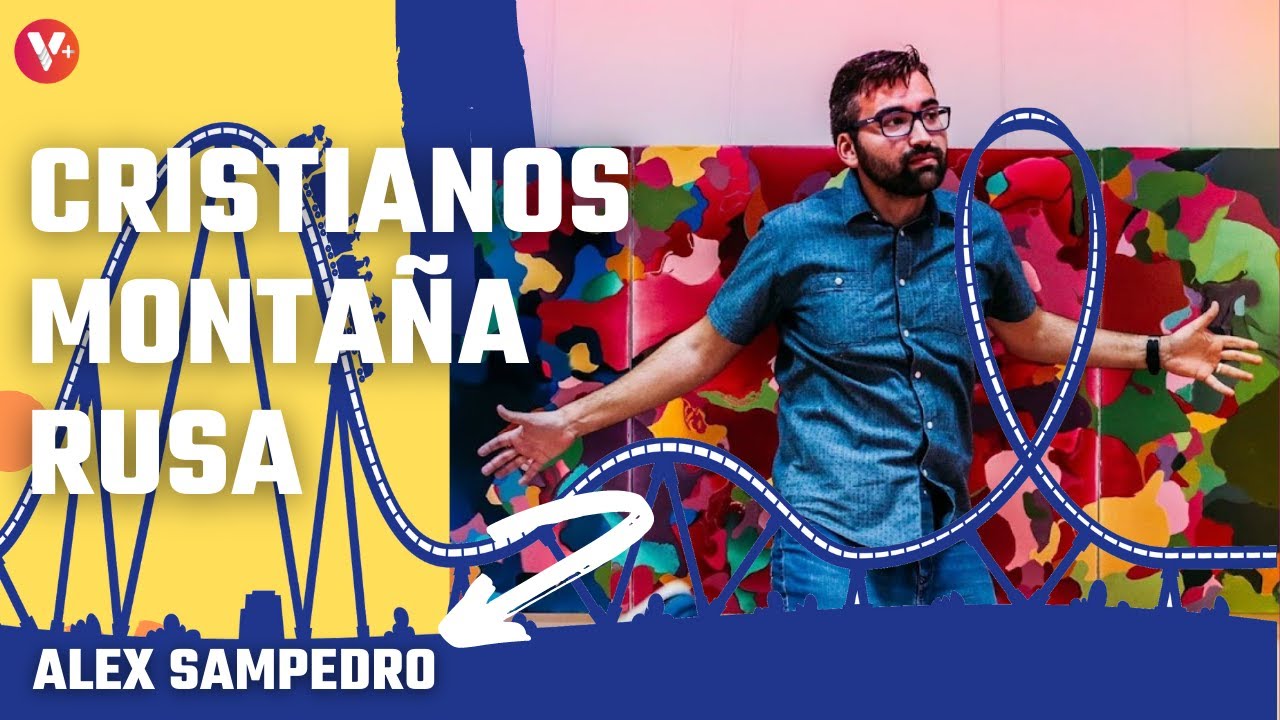 Predicación Alex Sampedro - Cristianos Montaña Rusa