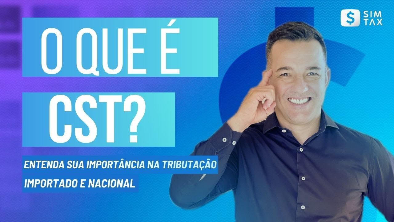 CST: O que é e Como Funciona? Entenda sua Importância na Tributação  [Importado e Nacional]
