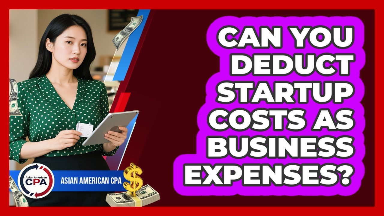 Can You Deduct Startup Costs As Business Expenses? - Asian American CPA