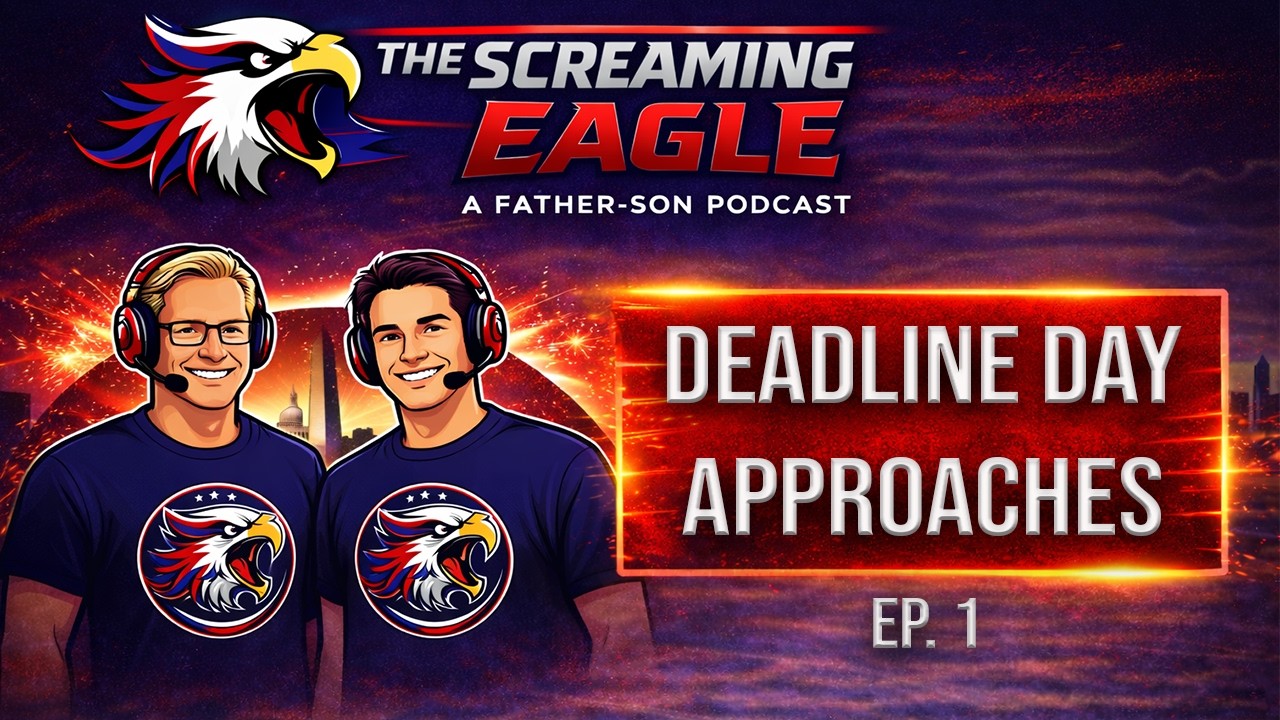 Deadline Day Approaches | The Screaming Eagle: A Father-Son Podcast