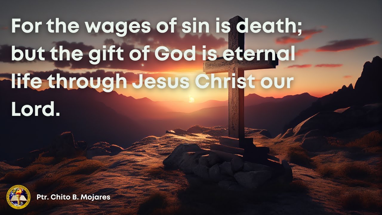 For the wages of sin is death; but the gift of God is eternal life through Jesus Christ our Lord.