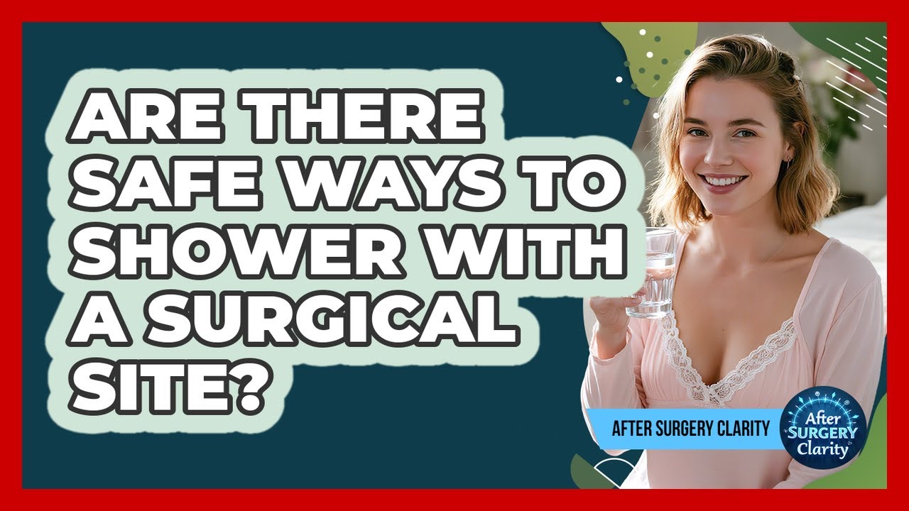 Are There Safe Ways To Shower With A Surgical Site? - After Surgery Clarity