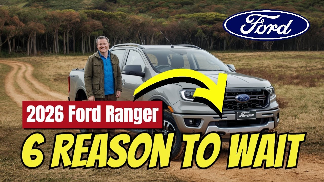 Why You Should WAIT for 2026 Ford Ranger Top 6 Reasons Explained