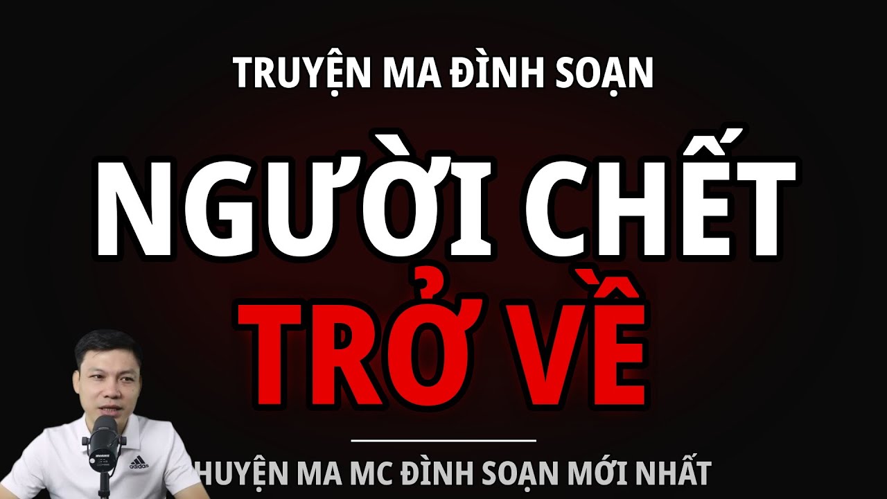 TRUYỆN MA ĐÌNH SOẠN : NGƯỜI CHẾT TRỞ VỀ : CHUYỆN MA MC ĐÌNH SOẠN MỚI NHẤT