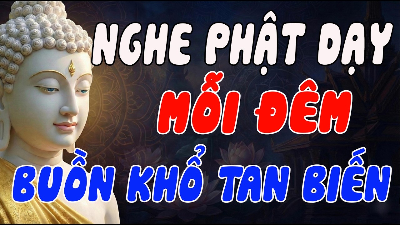 NGHE PHẬT DẠY MỖI ĐÊM – TÂM AN, BUỒN KHỔ TAN BIẾN, CUỘC SỐNG BÌNH YÊN HẠNH PHÚC