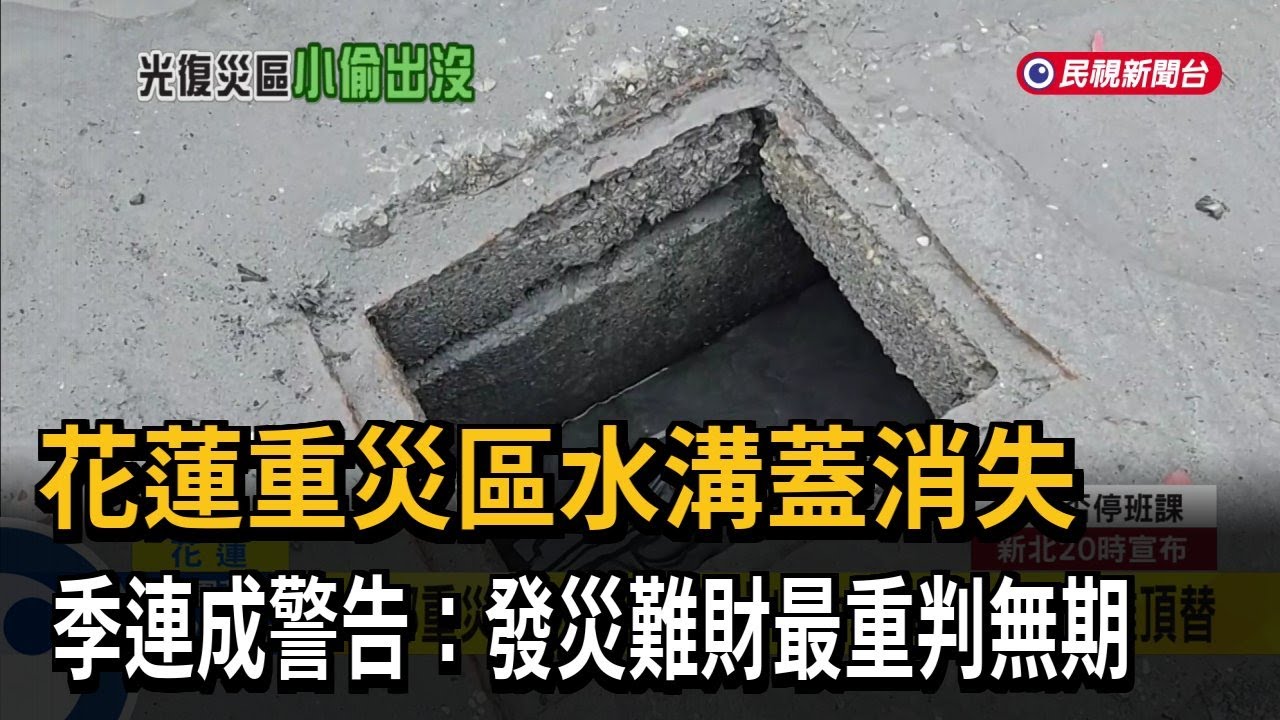 光復鄉重災區「水溝蓋消失」 季連成警告：發災難財最重判無期－民視新聞