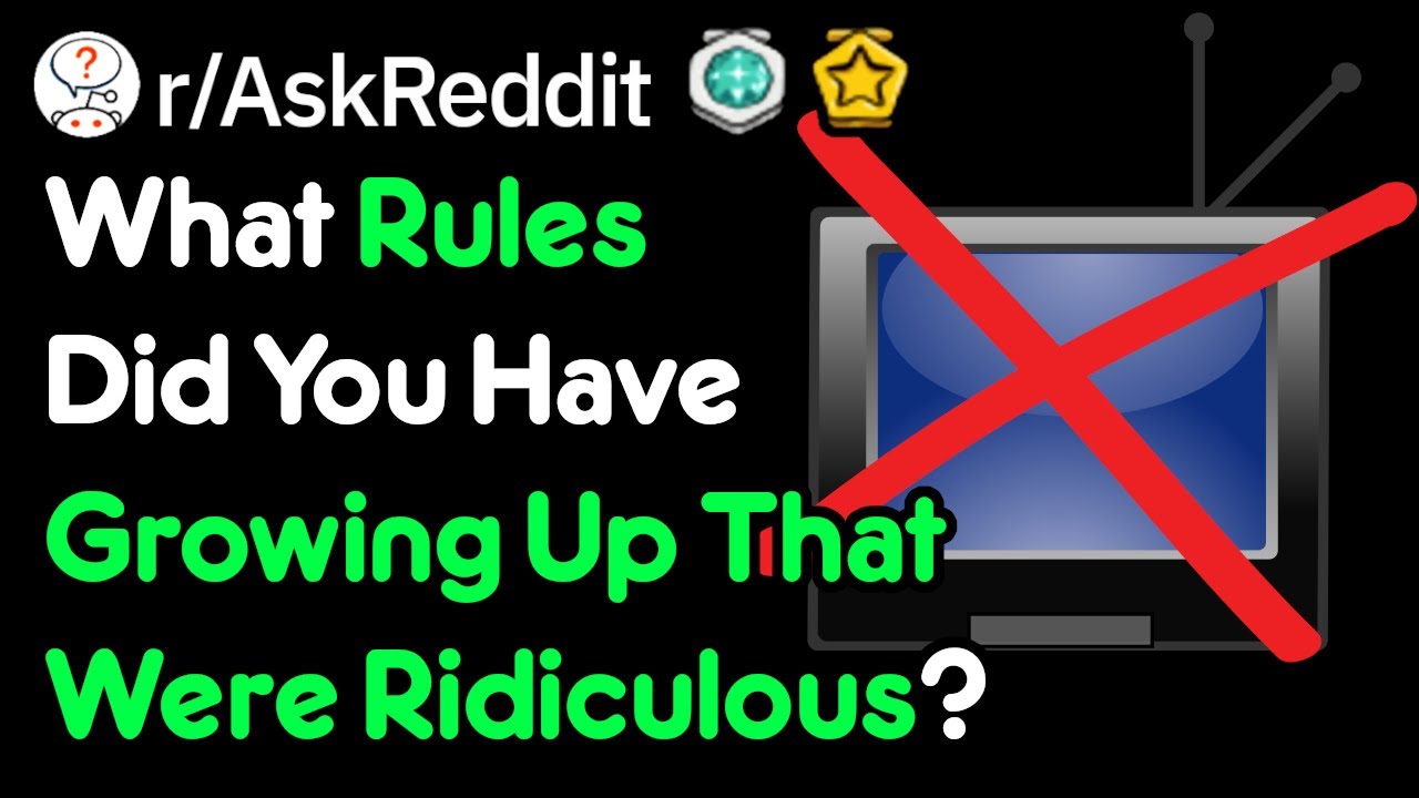 What Rules Did You Have Growing Up That Were Ridiculous? (r/AskReddit)