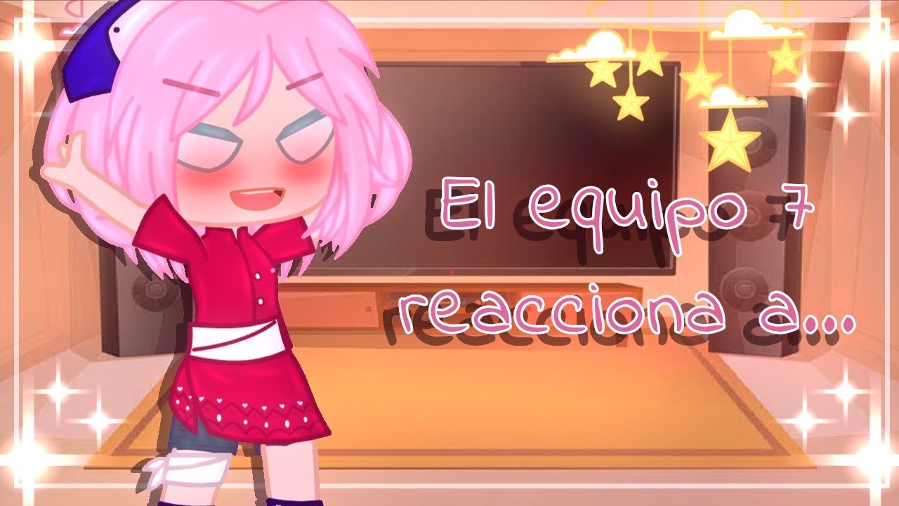 🌺°el equipo 7 reacciona a...°🌺 -MI AU- °1/9° (gacha club)
