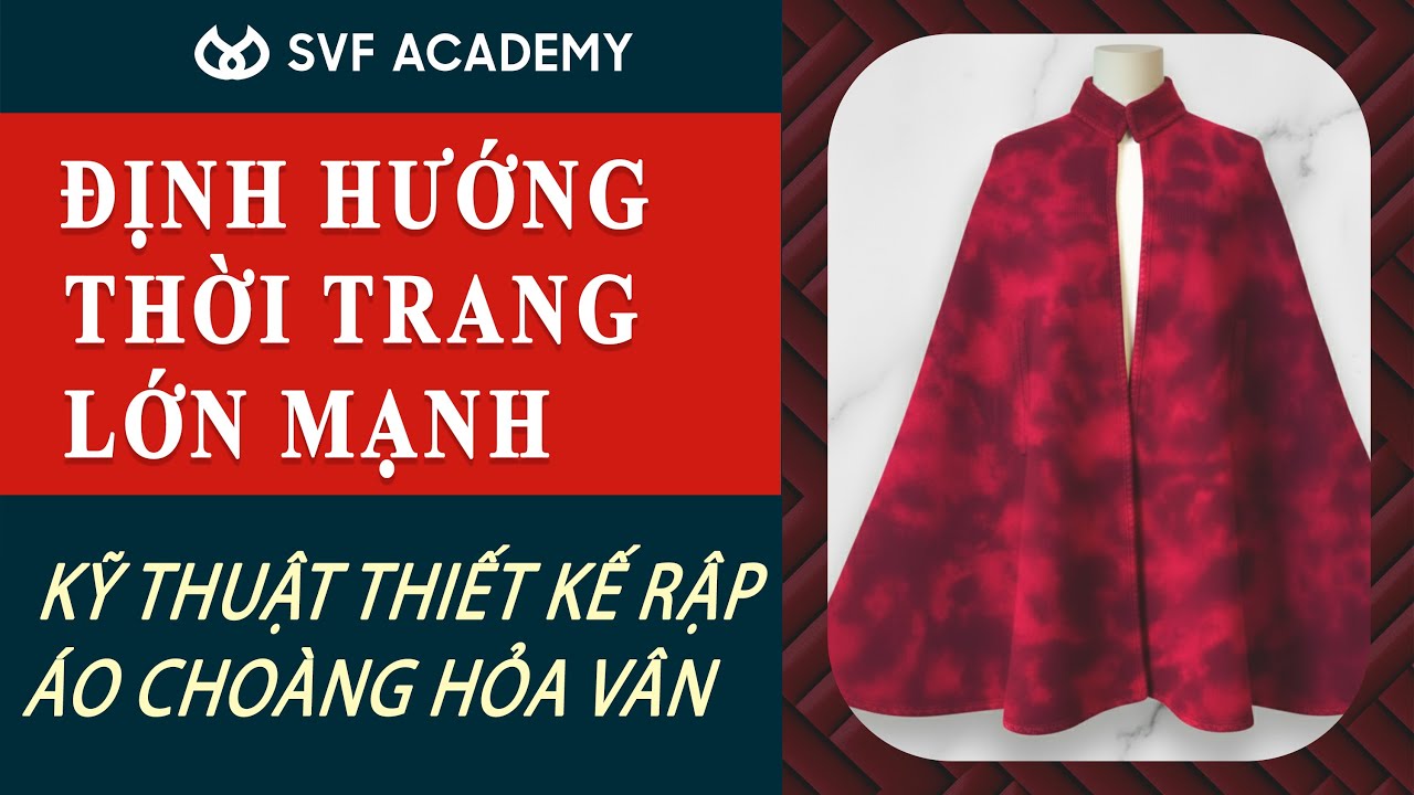 Định Hướng Thời Trang Lớn Mạnh - Kỹ Thuật Thiết Kế Rập Mẫu Áo Choàng Hỏa Vân | SVF ACADEMY VIETNAM