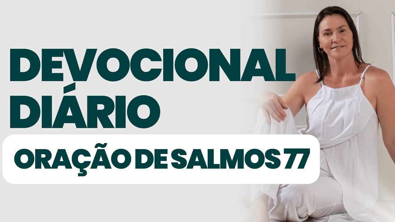 DEVOCIONAL DIÁRIO - ORAÇÃO DE SALMOS 77  - DEVOCIONAL DO DIA - Comece seu dia na presença de Deus