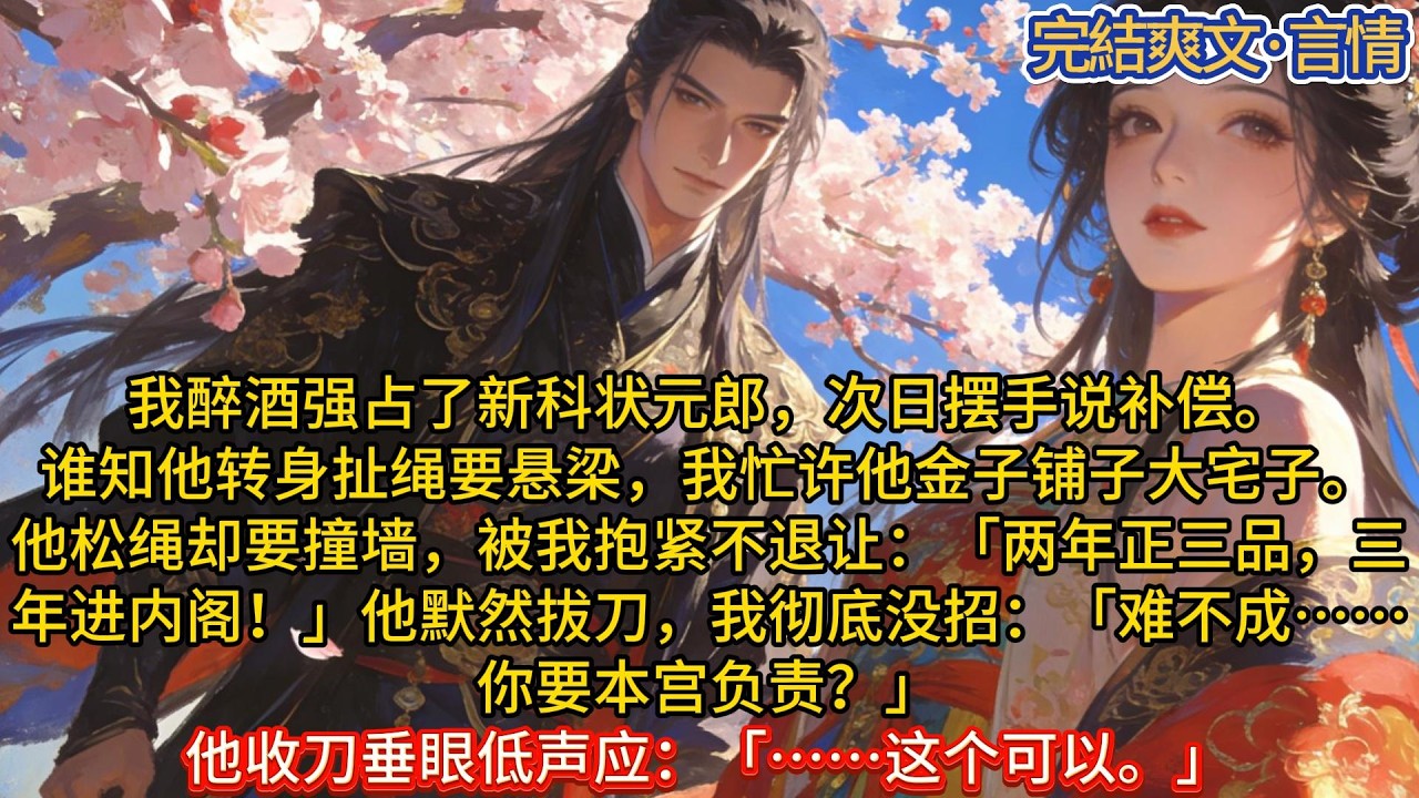 我醉酒强占了新科状元郎，次日摆手说补偿。谁知他转身扯绳要悬梁，我忙许他金子铺子大宅子。他松绳却要撞墙，被我抱紧不退让：「两年正三品，三年#一口气看完 #小说#推文#爽文#言情#重生#复仇#古风#小说