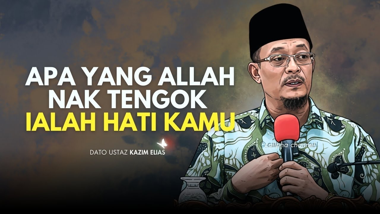 DATO USTAZ KAZIM ELIAS - APA YANG ALLAH NAK TENGOK IALAH HATI KAMU