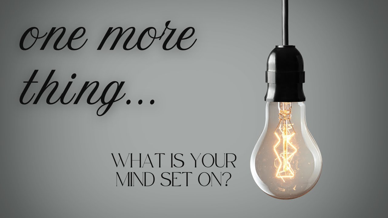 One More Thing - What Is Your Mind Set On?