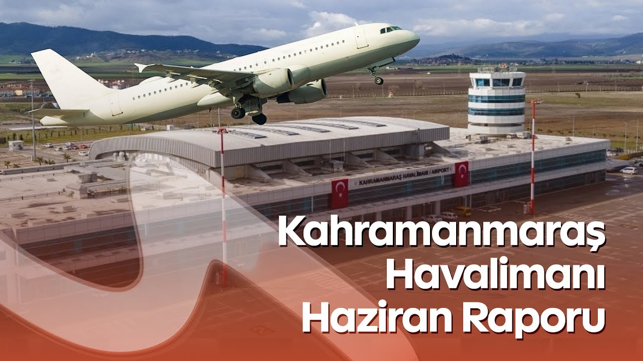 Kahramanmaraş Havalimanı Haziran Raporu: 31 Bin Yolcu, 271 Ton Yük Taşındı!