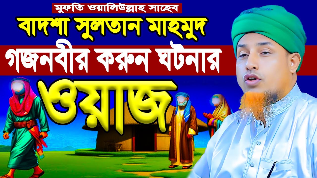বাদশা সুলতান মাহমুদ গজনবীর ক*রুন ঘটনার ওয়াজ | ওয়ালিউল্লাহ Mufti Waliullah New Waz 2025