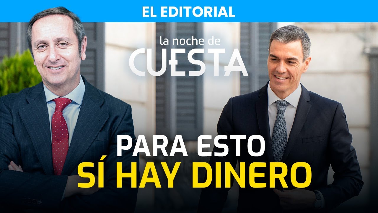 Editorial de Carlos Cuesta | Para esto SÍ hay dinero: La gestión socialista al descubierto