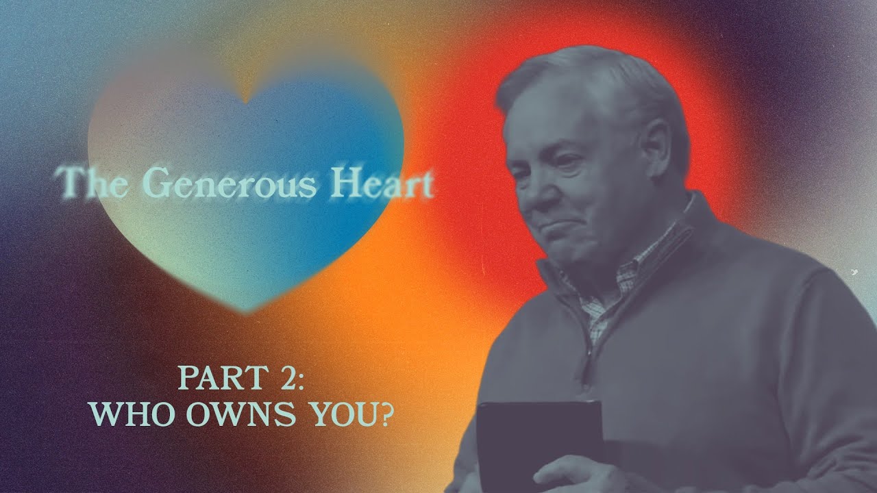 Who Owns You? - The Generous Heart: Part 2 - Woodside Bible Church
