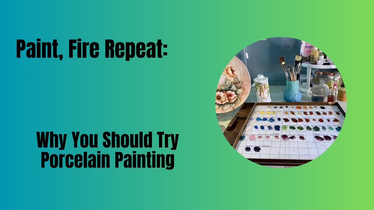 Paint, Fire, Repeat:  Why You Should Try Porcelain/China Painting