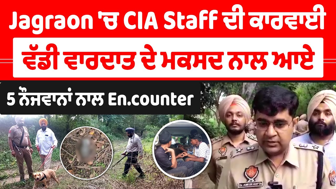 Live | Jagraon 'ਚ CIA Staff ਦੀ ਕਾਰਵਾਈ, ਵੱਡੀ ਵਾਰਦਾਤ ਦੇ ਮਕਸਦ ਨਾਲ ਆਏ 5 ਨੌਜਵਾਨਾਂ ਨਾਲ En.counter