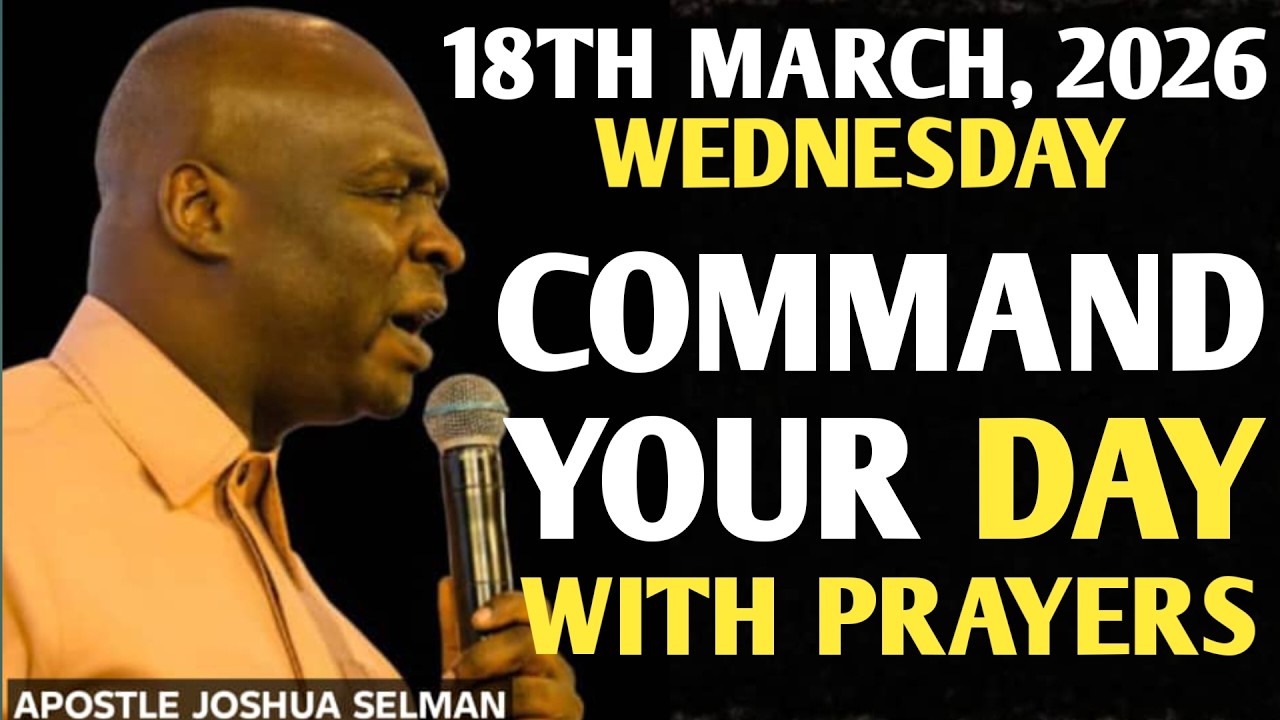 [WEDNESDAY, 18TH MARCH 2026] START YOUR DAY RIGHT | COMMAND YOUR DAY PRAYER || APOSTLE JOSHUA SELMAN