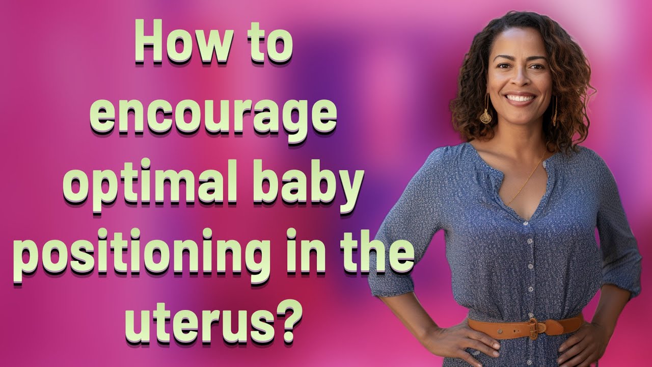 How to encourage optimal baby positioning in the uterus?