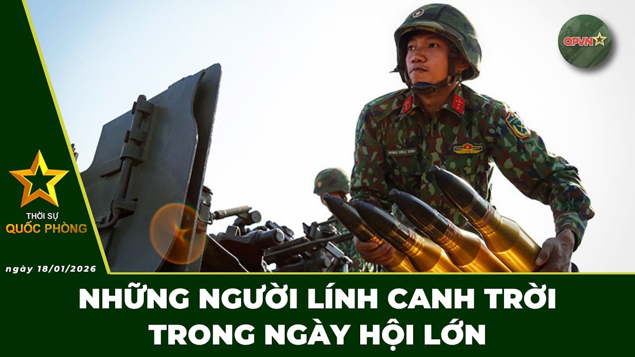 🔴 Trực Tiếp | Bản Tin Tối 18/01: Những Người Lính Canh Trời Trong Ngày Hội Lớn | QPVN Digital