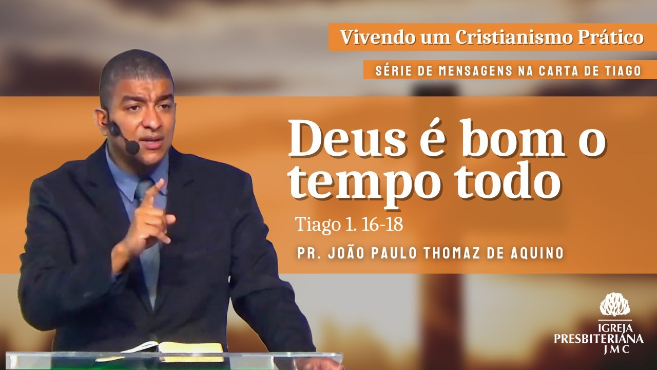 Deus é bom o tempo todo | Tiago 1. 16-18 | Pr. João Paulo Thomaz de Aquino